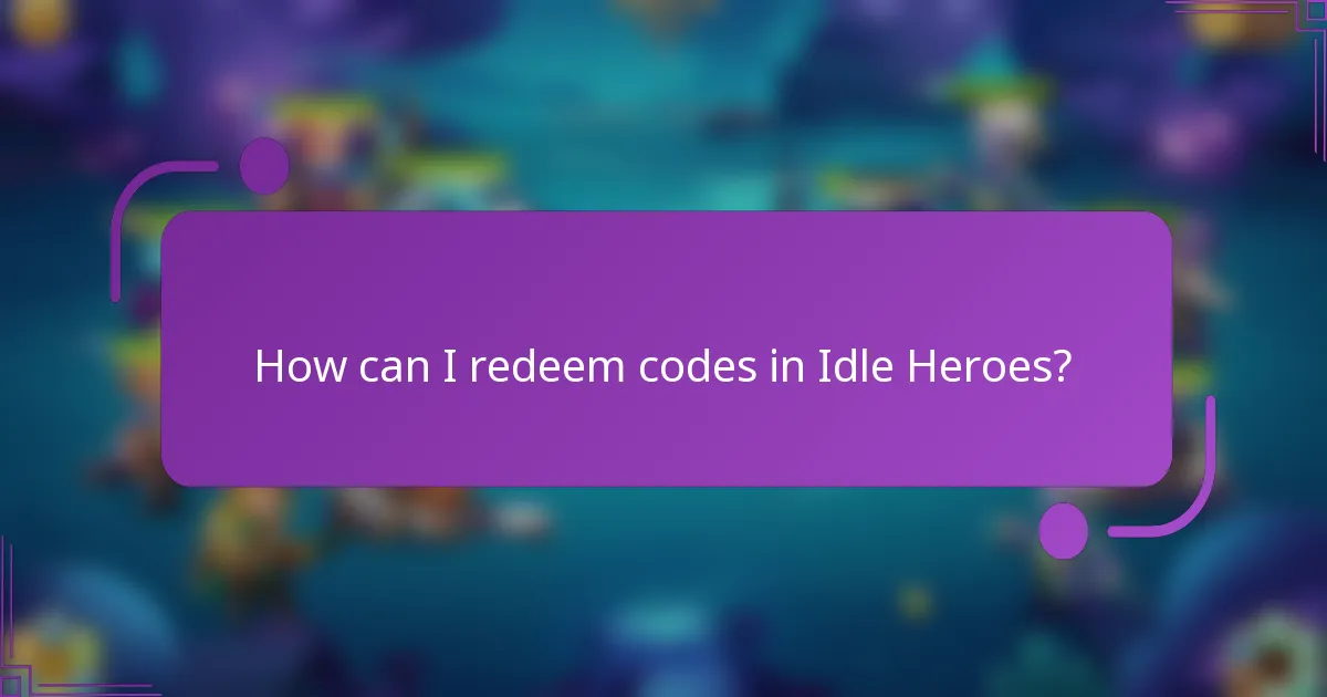 How can I redeem codes in Idle Heroes?