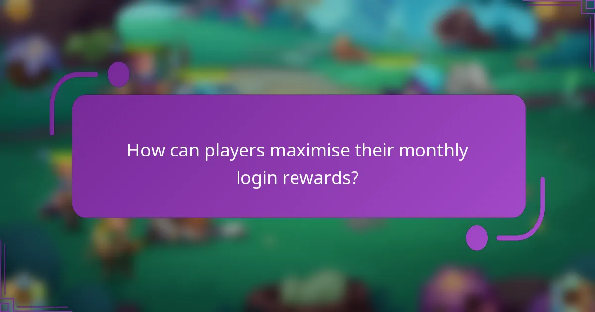 How can players maximise their monthly login rewards?