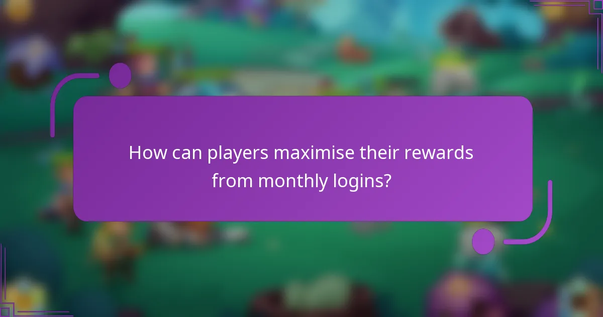 How can players maximise their rewards from monthly logins?