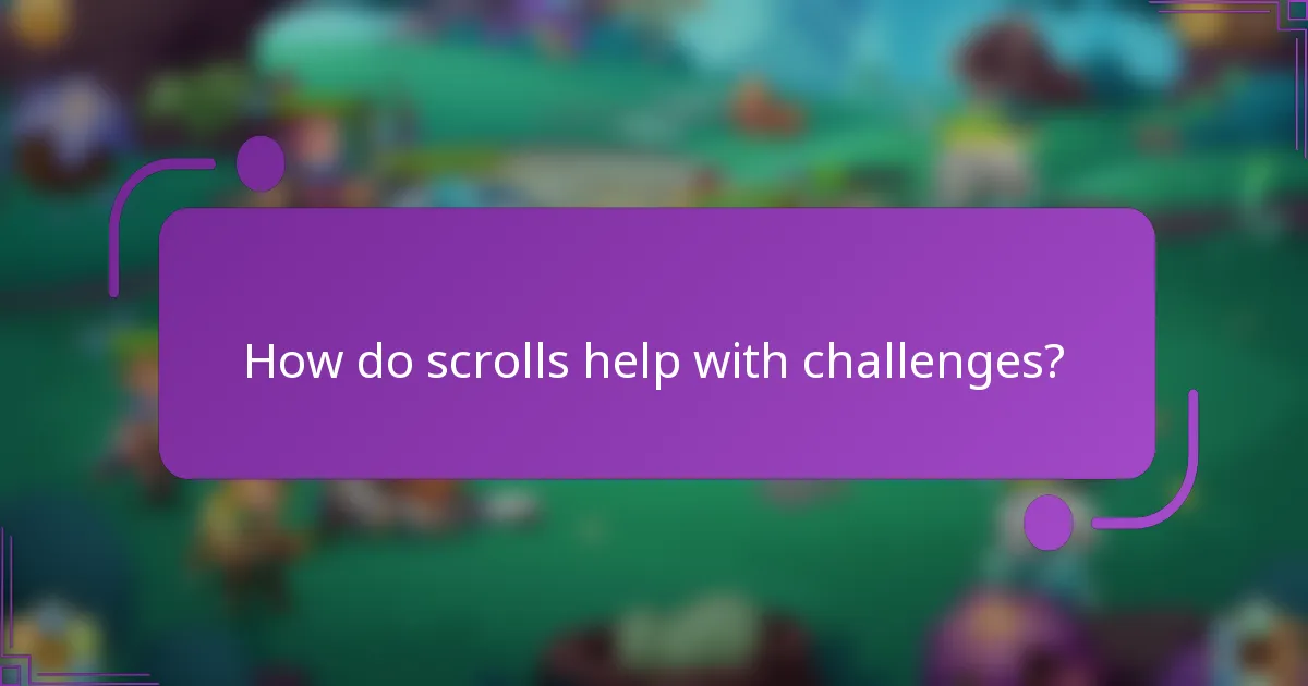 How do scrolls help with challenges?