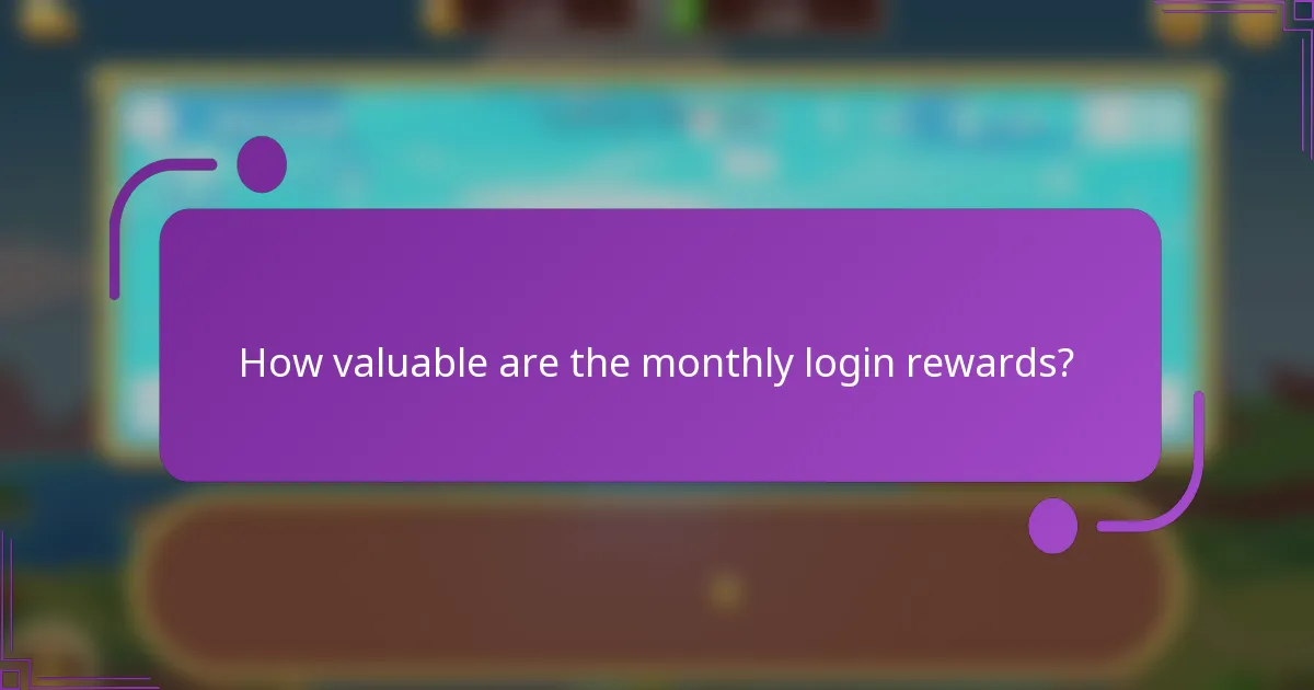 How valuable are the monthly login rewards?