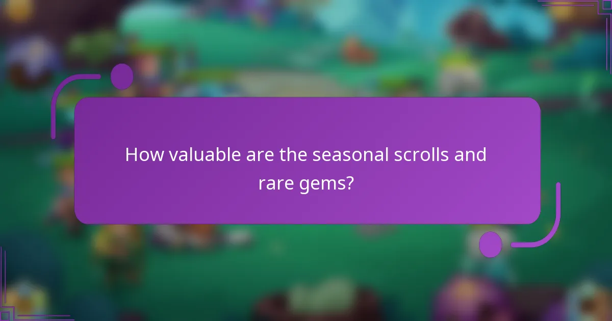 How valuable are the seasonal scrolls and rare gems?