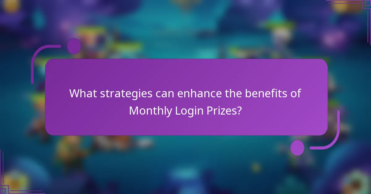 What strategies can enhance the benefits of Monthly Login Prizes?