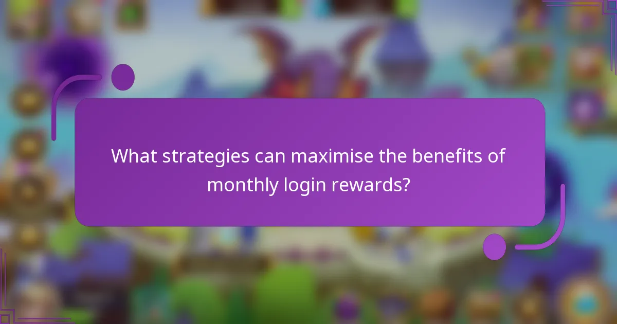 What strategies can maximise the benefits of monthly login rewards?