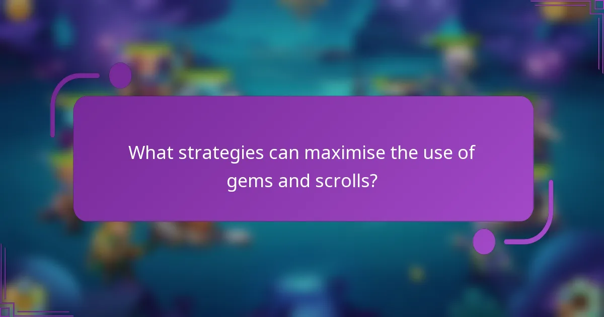What strategies can maximise the use of gems and scrolls?