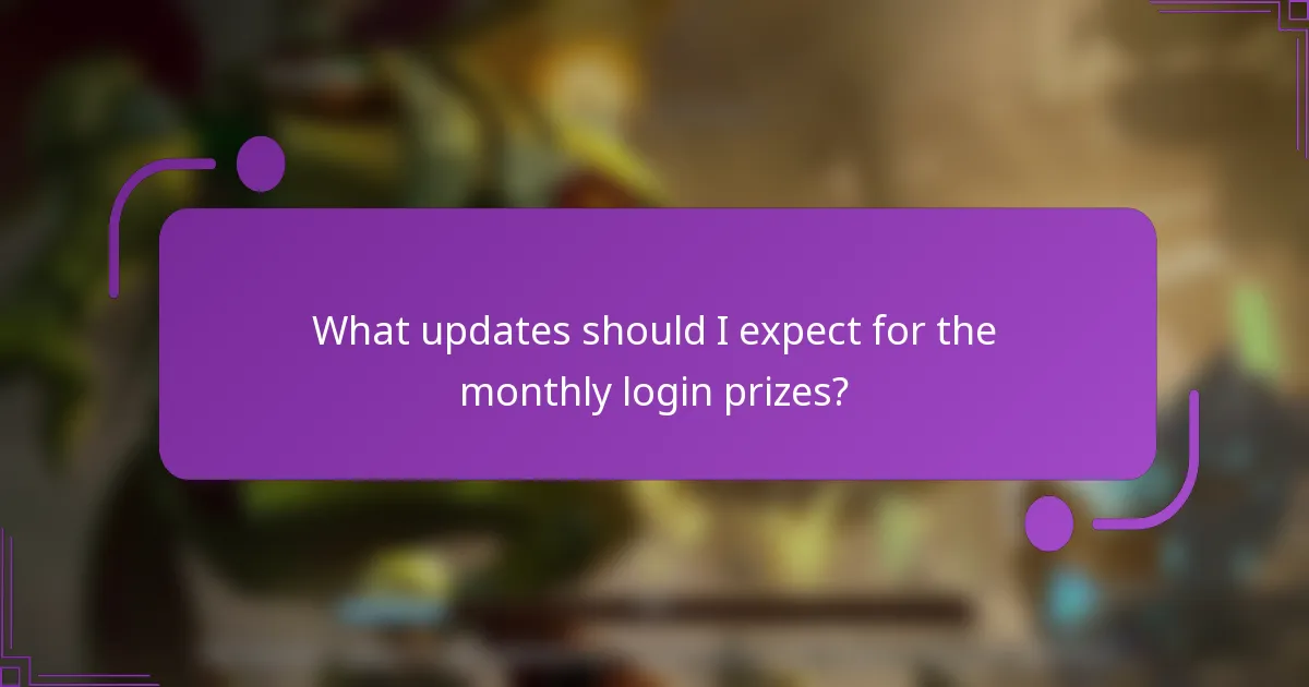 What updates should I expect for the monthly login prizes?
