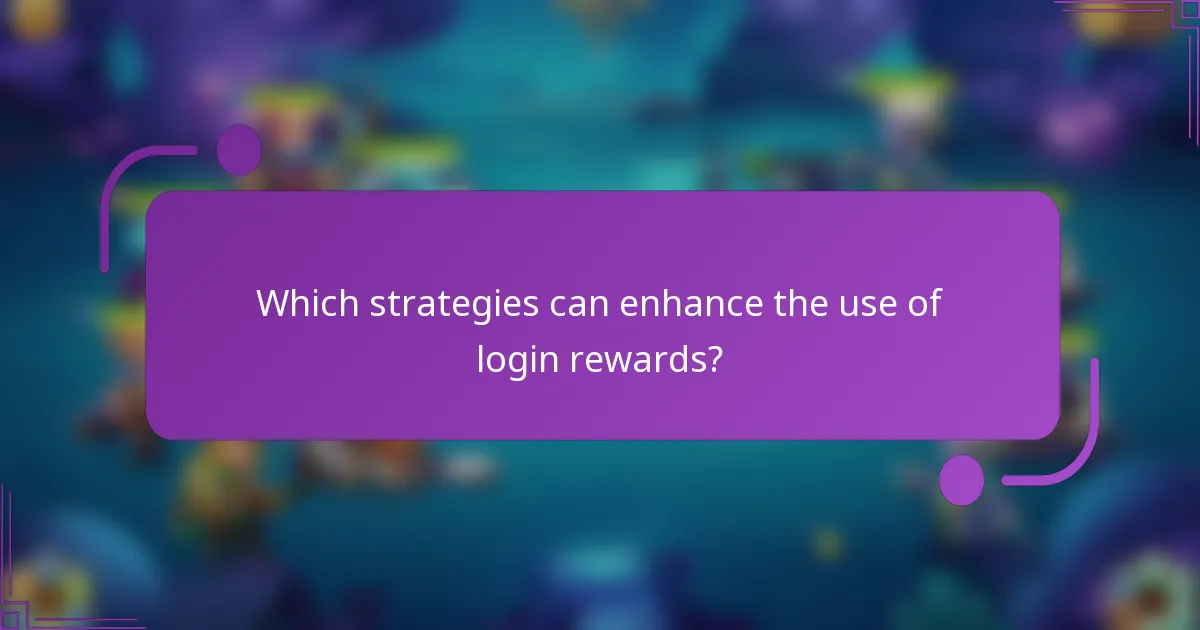 Which strategies can enhance the use of login rewards?